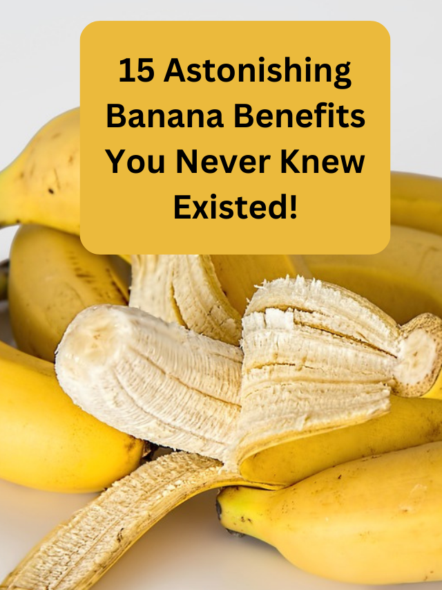 15 Astonishing Banana Benefits You Never Knew Existed!